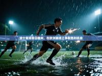 爱游戏直播-瑞士重现昔日雄风，在欧洲赛场上争取胜利机会