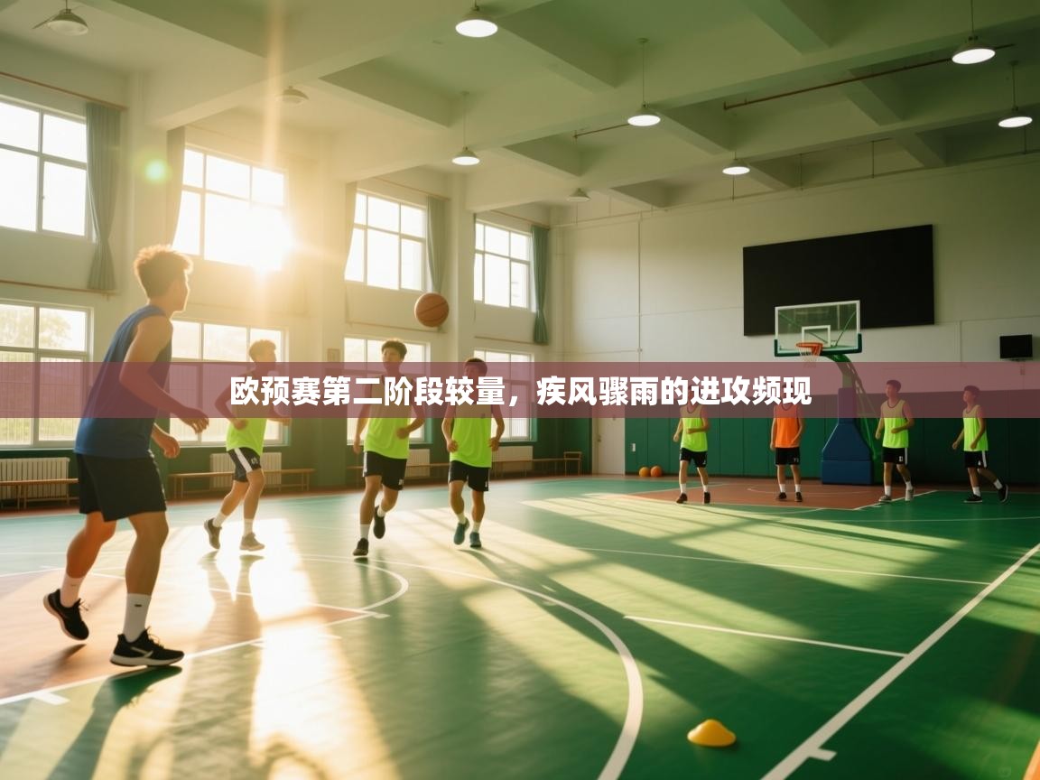 爱游戏体育-欧预赛第二阶段较量,疾风骤雨的进攻频现  第1张