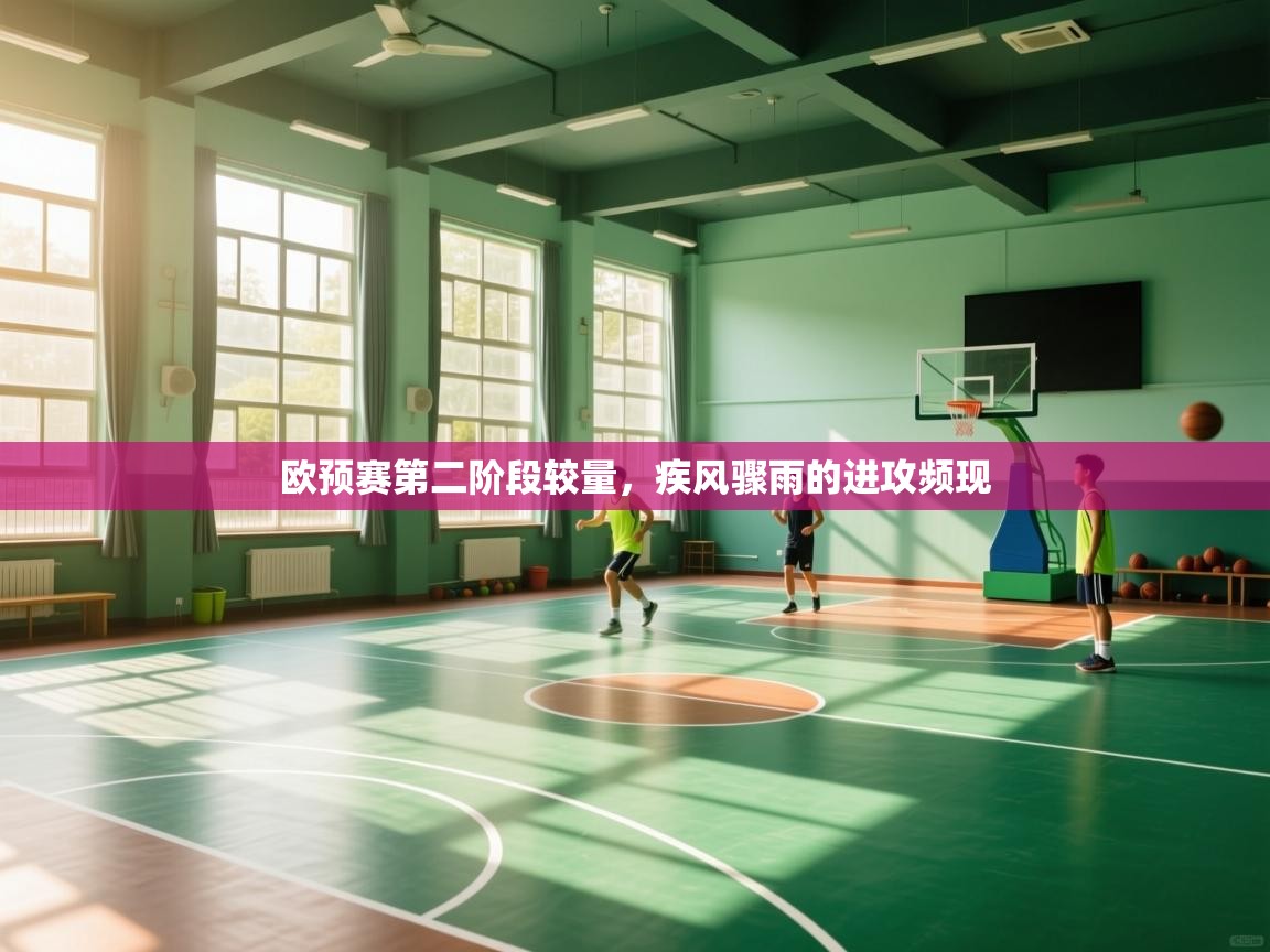 爱游戏体育-欧预赛第二阶段较量,疾风骤雨的进攻频现  第2张