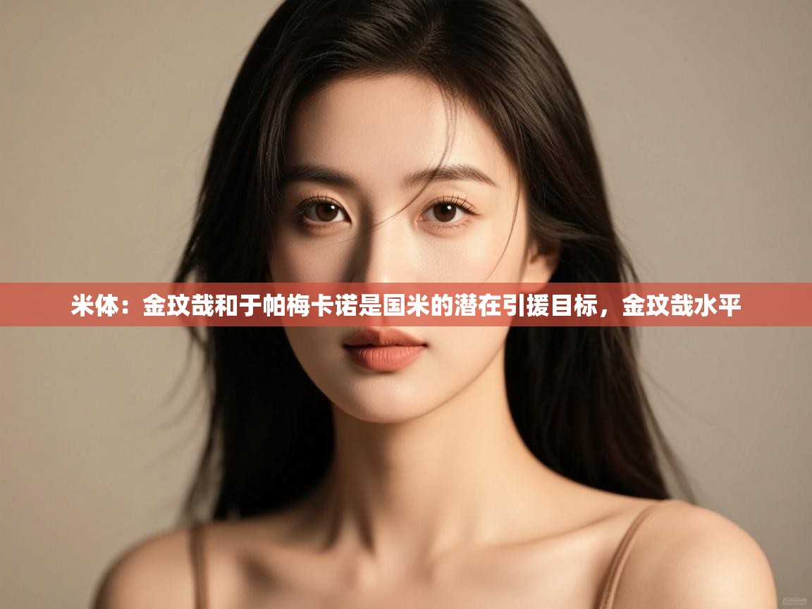 爱游戏体育入口app-米体:金玟哉和于帕梅卡诺是国米的潜在引援目标,金玟哉水平 第2张