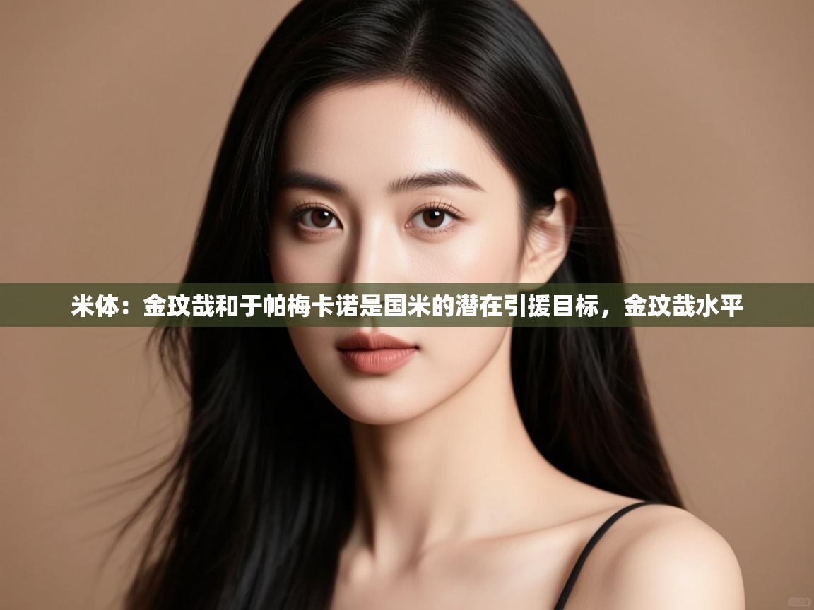 爱游戏体育入口app-米体:金玟哉和于帕梅卡诺是国米的潜在引援目标,金玟哉水平 第3张