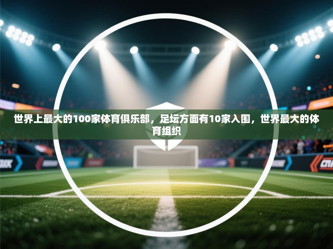 爱游戏娱乐平台信誉好16-世界上最大的100家体育俱乐部,足坛方面有10家入围,世界最大的体育组织 第2张