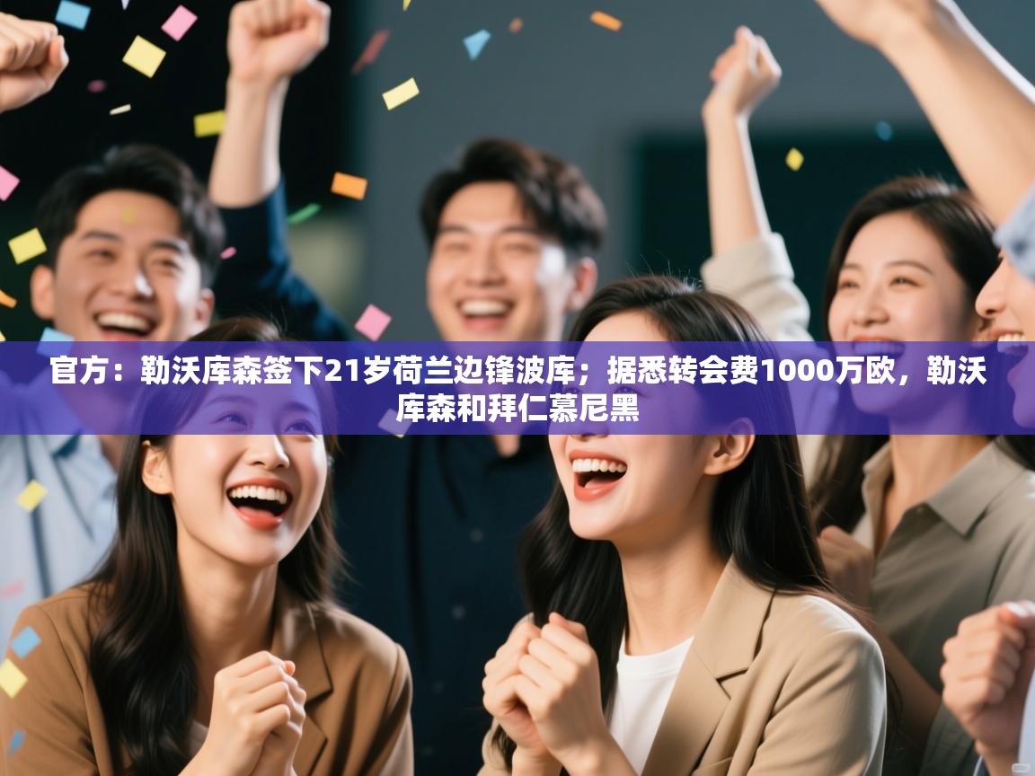 爱游戏体育全站入口-官方：勒沃库森签下21岁荷兰边锋波库；据悉转会费1000万欧，勒沃库森和拜仁慕尼黑  第4张