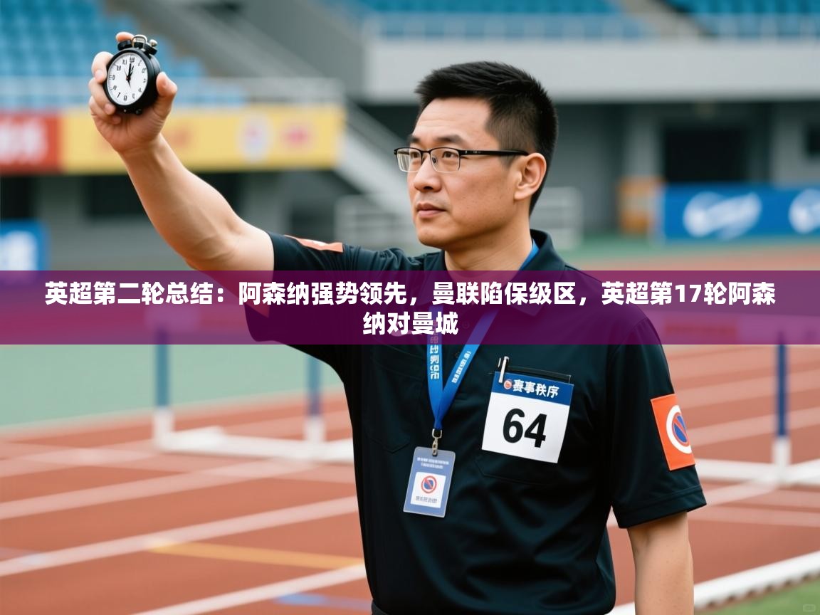 爱游戏ayx官网下载-英超第二轮总结：阿森纳强势领先，曼联陷保级区，英超第17轮阿森纳对曼城  第4张