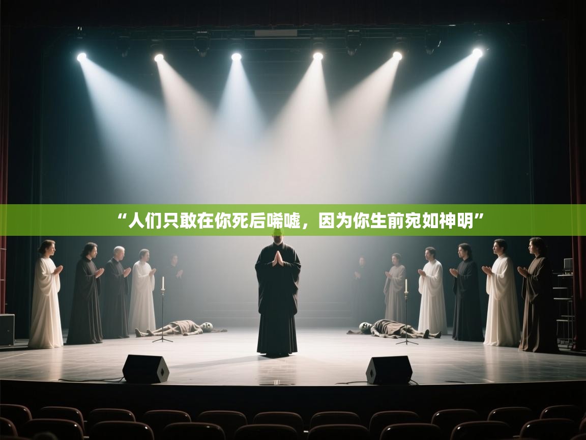 爱游戏在线官网-“人们只敢在你死后唏嘘，因为你生前宛如神明”  第2张