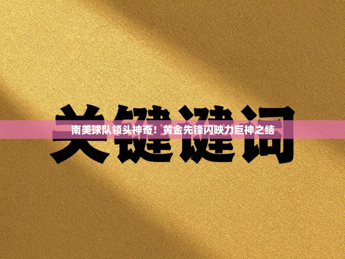 体育互动直播网-南美球队领头神奇！黄金先锋闪映力巨神之结  第4张