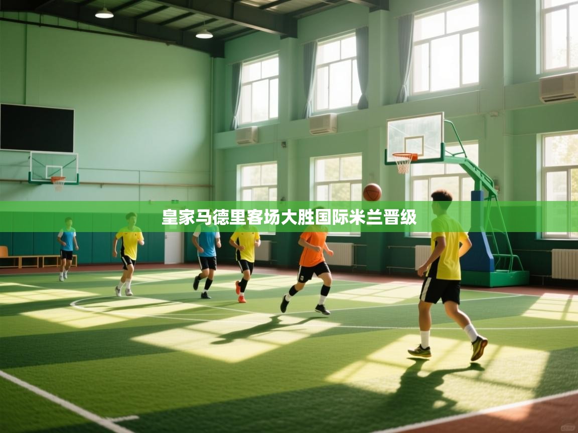 爱游戏娱乐网址-皇家马德里客场大胜国际米兰晋级  第3张