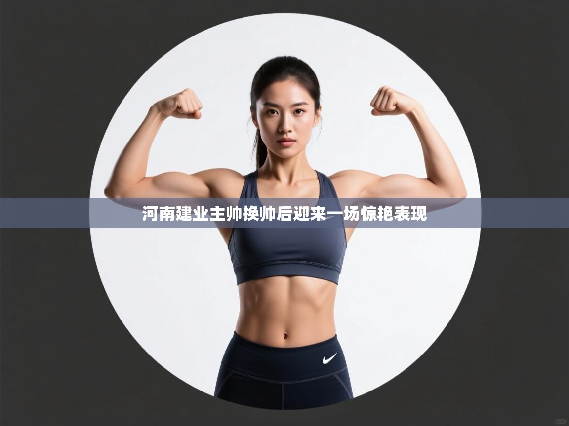 爱游戏平台-河南建业主帅换帅后迎来一场惊艳表现  第4张