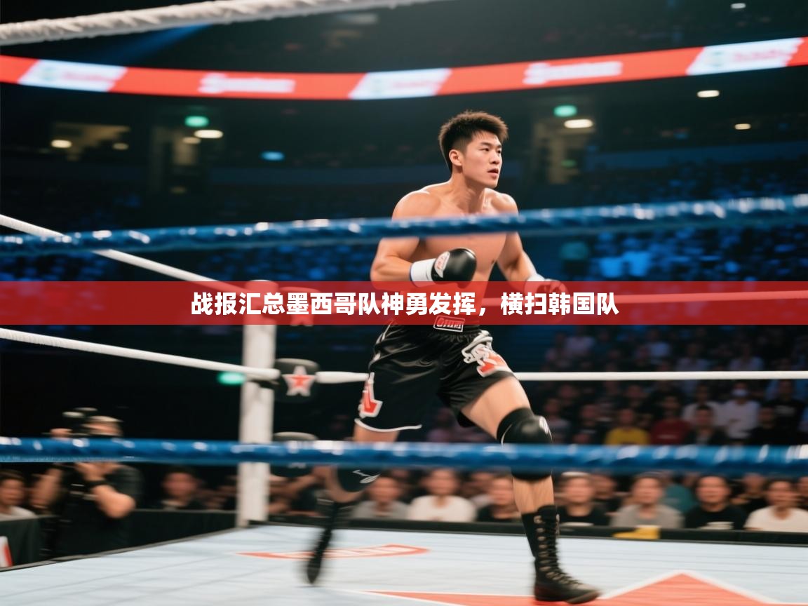 -战报汇总墨西哥队神勇发挥，横扫韩国队  第1张