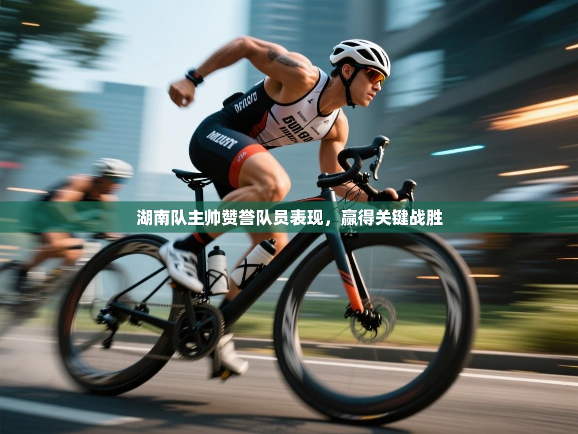 爱游戏娱乐登录-湖南队主帅赞誉队员表现，赢得关键战胜  第1张