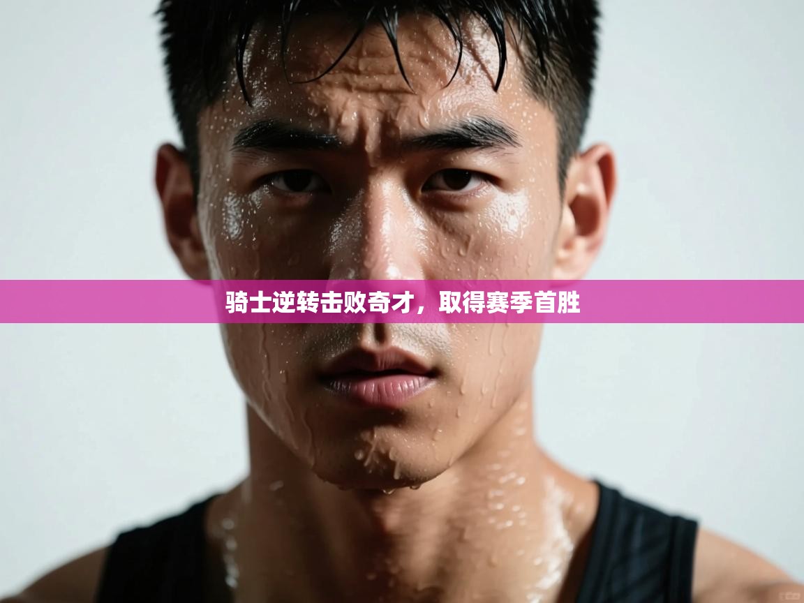 爱游戏娱乐平台-骑士逆转击败奇才，取得赛季首胜  第4张